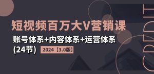2024短视频百万大V营销课【3.0版】账号体系+内容体系+运营体系(24节)-21资源库
