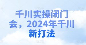 千川实操闭门会，2024年千川新打法-21资源库