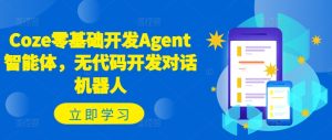 Coze零基础开发Agent智能体,无代码开发对话机器人-21资源库