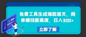 免费工具生成爆款图文,商单赚钱新高度,日入300+【揭秘】-21资源库