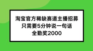 淘宝官方稀缺赛道主播招募 ,只需要5分钟说一句话, 全勤奖2000【揭秘】-21资源库