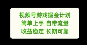 视频号游戏掘金计划，简单上手自带流量，收益稳定长期可靠【揭秘】-21资源库