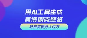 用AI工具设计赛博朋克壁纸，轻松实现月入万+【揭秘】-21资源库