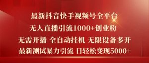最新抖音快手视频号全平台无人直播引流1000+精准创业粉，日轻松变现5k+【揭秘】-21资源库
