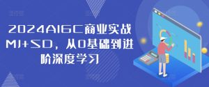 2024AIGC商业实战MJ+SD，从0基础到进阶深度学习-21资源库
