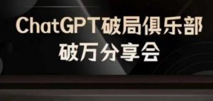 AI破局俱乐部-ChatGPT破局俱乐部破万分享会,AI时代来临,未来已来-21资源库