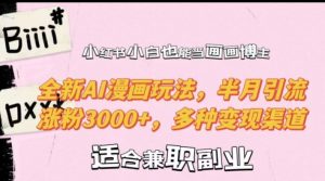 小红书小白也能当画画博主，全新AI漫画玩法，半月引流涨粉3000+，多种变现渠道【揭秘】-21资源库