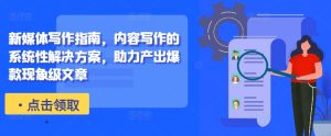 新媒体写作指南,内容写作的系统性解决方案,助力产出爆款现象级文章-21资源库