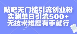 贴吧无门槛引流创业粉，实测单日引流500+，无技术难度有手就行【揭秘】-21资源库