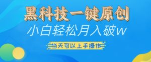 黑科技一键原创小白轻松月入破w，三当天可以上手操作【揭秘】-21资源库