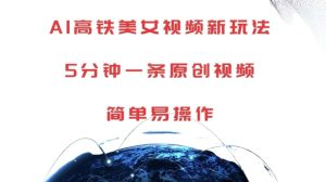 AI高铁美女视频新玩法,5分钟一条原创视频,简单易操作【揭秘】-21资源库