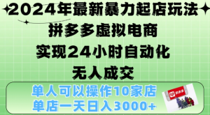2024年最新暴力起店玩法，拼多多虚拟电商4.0，24小时实现自动化无人成交，单店月入3000+【揭秘】-21资源库