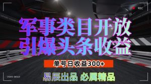军事类目开放引爆头条收益，单号日入3张，新手也能轻松实现收益暴涨【揭秘】-21资源库