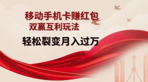 移动手机卡挣红包，双赢互利玩法，轻松裂变月入过W【仅揭秘】-21资源库