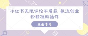 小红书无限评论不屏蔽 截流创业粉精准粉插件-21资源库