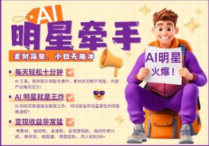 AI明星牵手，每天十分钟，带货、素材、分成都非常猛，发布就爆，月入过W，小白无脑冲-21资源库