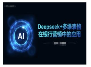 Deepseek+多维表格在银行营销场景中的应用-21资源库