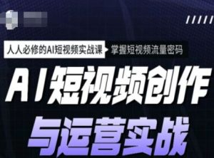 AI短视频创作与运营实战课程,人人必修的AI短视频实战课,掌握短视频流量密码-21资源库