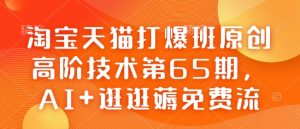 淘宝天猫打爆班原创高阶技术第65期，AI+逛逛薅免费流-21资源库
