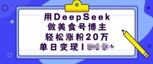 用DeepSeek做美食号博主，轻松涨粉20万，单日变现多张-21资源库