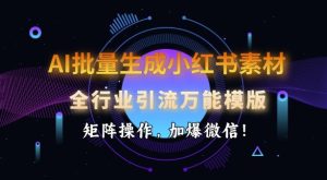 AI批量生成小红书素材,全行业引流万能模版,矩阵操作,加爆微信-21资源库