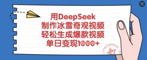 用DeepSeek制作冰雪奇观视频，轻松生成爆款视频，单日变现多张-21资源库