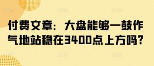 付费文章:大盘能够一鼓作气地站稳在3400点上方吗?-21资源库