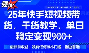 25年最新快手短视频带货，单日稳定变现900+，没有技术门槛，做就有收益【揭秘】-21资源库