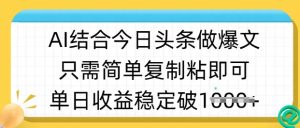 ai结合今日头条做半原创爆款视频,单日收益稳定多张,只需简单复制粘-21资源库