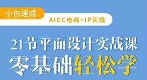 AIGC电商必备实操21节平面设计实战课，教你玩转AI-21资源库