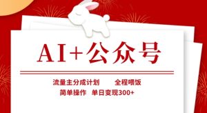 AI+公众号,流量主分成计划,全程喂饭,简单操作,单日变现3张+【揭秘】-21资源库
