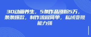 3D动画养生，5条作品涨粉5万，条条爆款，制作流程简单，私域变现能力强-21资源库