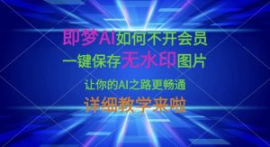 即梦AI如何不开会员,一键保存无水印图片,让你的AI之路更畅通,详细教学来啦-21资源库
