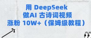 用Deepseek做AI古诗词视频涨粉10W+(保姆级教程)-21资源库
