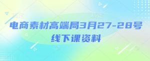 电商素材高端局3月27-28号线下课资料,全程场记+100多张ppt图片+重点视频+课程思维导图+录音带字幕-21资源库