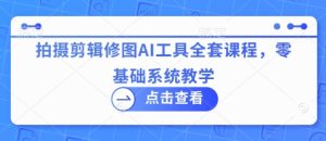 拍摄剪辑修图AI工具全套课程,零基础系统教学-21资源库