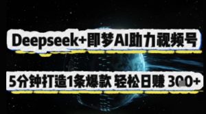 Deepseek+即梦AI助力视频号，5 分钟打造 1 条爆款，轻松日入3张+-21资源库