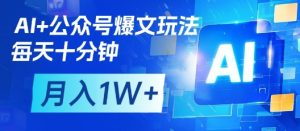 AI+公众号爆文玩法，每天十分钟，批量矩阵操作，月入1W+-21资源库