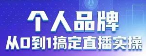 个人品牌:从0到1搞定直播实操,用直播为你的个人品牌赋能,六大实操板块,放大个人影响力-21资源库