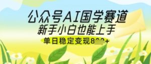 公众号AI国学爆文，国学赛道风口，新手小白也能轻松上手，单日稳定变现几张-21资源库