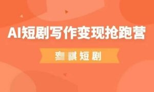 AI短剧写作变现抢跑营，门槛低，0基础，普通人做副业的绝佳机会-21资源库