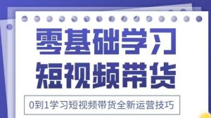 抖音全新短视频带货运营技巧，2025年新课，0到1学习短视频带货全新运营技巧-21资源库