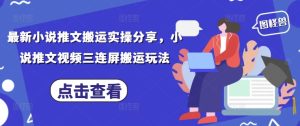最新小说推文搬运实操分享，小说推文视频三连屏搬运玩法-21资源库