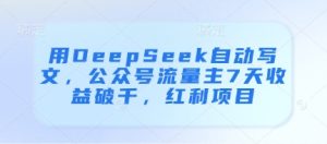 用DeepSeek自动写文，公众号流量主7天收益破千，红利项目-21资源库