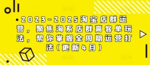 2023-2025淘宝店群运营,聚焦淘系店群高客单玩法,帮你掌握全周期运营打法(更新4月)-21资源库