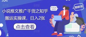小说推文推广干货之知乎搬运实操课，日入2张-21资源库