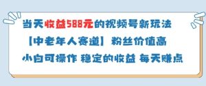 当天收益588的视频号分成计划新玩法中老年人赛道粉丝价值高-21资源库