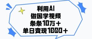 利用AI做国学视频,条条点赞10w+,单日变现1k+-21资源库