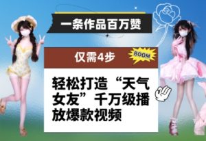 一条作品百万赞! 只需4步,轻松打造“天气女友”千万级播放爆款视频-21资源库