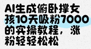 AI生成俯卧撑女孩,10天吸粉7000的实操教程,涨粉轻轻松松-21资源库